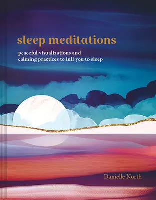 Medytacje na sen: Spokojne wizualizacje i uspokajające praktyki usypiające - Sleep Meditations: Peaceful Visualizations and Calming Practices to Lull You to Sleep