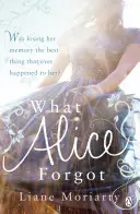 What Alice Forgot - od bestsellerowej autorki Big Little Lies, teraz nagradzanego serialu telewizyjnego - What Alice Forgot - From the bestselling author of Big Little Lies, now an award winning TV series