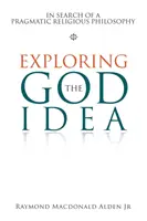 Odkrywanie idei Boga: w poszukiwaniu pragmatycznej filozofii religii - Exploring the God Idea: In Search of a Pragmatic Religious Philosophy