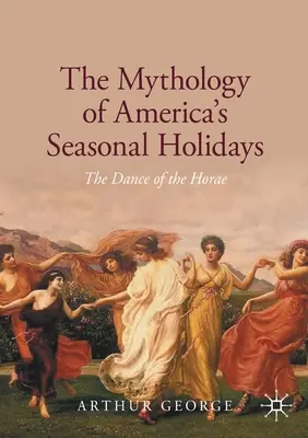 Mitologia amerykańskich świąt sezonowych: Taniec Horae - The Mythology of America's Seasonal Holidays: The Dance of the Horae
