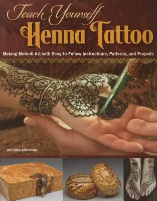 Teach Yourself Henna Tattoo: Tworzenie sztuki Mehndi z łatwymi do naśladowania instrukcjami, wzorami i projektami - Teach Yourself Henna Tattoo: Making Mehndi Art with Easy-To-Follow Instructions, Patterns, and Projects