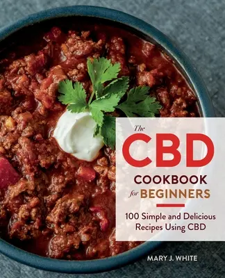 Książka kucharska CBD dla początkujących: 100 prostych i pysznych przepisów z CBD - The CBD Cookbook for Beginners: 100 Simple and Delicious Recipes Using CBD