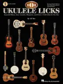 101 Ukulele Licks: Essential Blues, Jazz, Country, Bluegrass, and Rock 'n' Roll Licks for the Uke [With CD (Audio)]