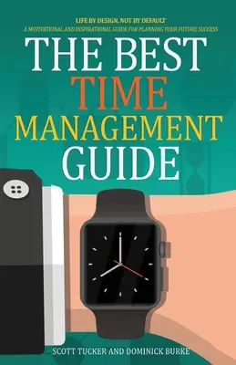 Najlepszy przewodnik po zarządzaniu czasem: Life By Design, Not By Default - The Best Time Management Guide: Life By Design, Not By Default