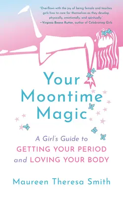 Your Moontime Magic: Dziewczęcy przewodnik po miesiączce i kochaniu swojego ciała - Your Moontime Magic: A Girl's Guide to Getting Your Period and Loving Your Body