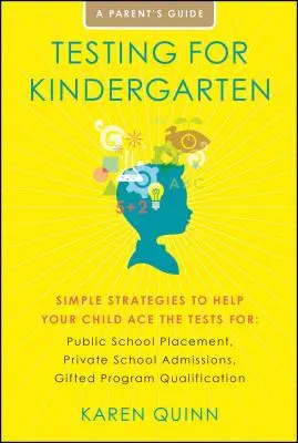 Testy do przedszkola: Simple Strategies to Help Your Child Ace the Tests For: Umieszczenie w szkole publicznej, Przyjęcia do szkoły prywatnej, Uzdolniony Pro - Testing for Kindergarten: Simple Strategies to Help Your Child Ace the Tests For: Public School Placement, Private School Admissions, Gifted Pro