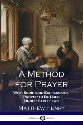 Metoda modlitwy: Z wyrażeniami z Pisma Świętego, właściwymi do użycia pod każdą głową - A Method for Prayer: With Scripture-Expressions, Proper to Be Used Under Each Head