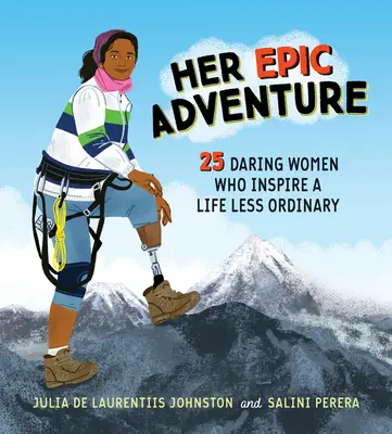 Jej epicka przygoda: 25 odważnych kobiet, które inspirują mniej zwyczajne życie - Her Epic Adventure: 25 Daring Women Who Inspire a Life Less Ordinary