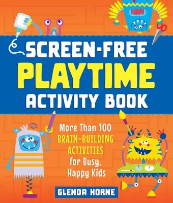 Książka aktywności bez ekranu: Ponad 100 aktywności rozwijających mózg dla zapracowanych i szczęśliwych dzieci - Screen-Free Playtime Activity Book: More Than 100 Brain-Building Activities for Busy, Happy Kids