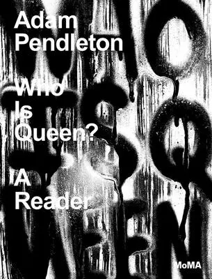 Adam Pendleton: Who Is Queen? A Reader - Adam Pendleton: Who Is Queen?: A Reader