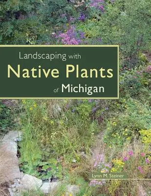 Kształtowanie krajobrazu z wykorzystaniem rodzimych roślin Michigan - Landscaping with Native Plants of Michigan