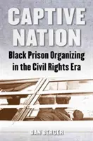 Zniewolony naród: Czarna organizacja więzienna w erze praw obywatelskich - Captive Nation: Black Prison Organizing in the Civil Rights Era