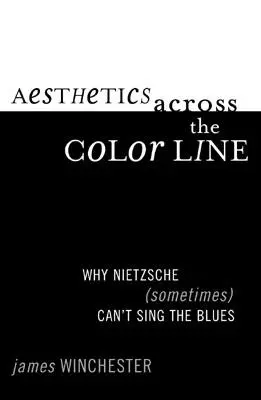 Estetyka ponad podziałami: Dlaczego Nietzsche (czasami) nie potrafi śpiewać bluesa? - Aesthetics Across the Color Line: Why Nietzsche (Sometimes) Can't Sing the Blues