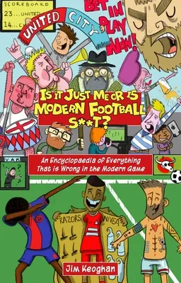 Czy to tylko ja, czy współczesny futbol to gówno? - Encyklopedia wszystkiego, co jest złe we współczesnej grze - Is it Just Me or is Modern Football S**t? - An Encyclopaedia of Everything That is Wrong in the Modern Game