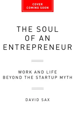 Dusza przedsiębiorcy: Praca i życie poza mitem startupu - The Soul of an Entrepreneur: Work and Life Beyond the Startup Myth