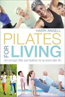 Pilates for Living: Stań się silniejszy, sprawniejszy i zdrowszy dla aktywnego późniejszego życia - Pilates for Living: Get Stronger, Fitter and Healthier for an Active Later Life