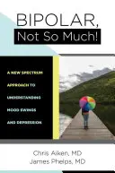 Bipolar, Not So Much: Zrozumieć wahania nastroju i depresję - Bipolar, Not So Much: Understanding Your Mood Swings and Depression