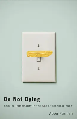 O nieumieraniu: Świecka nieśmiertelność w erze technonauki - On Not Dying: Secular Immortality in the Age of Technoscience