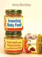 Inventing Baby Food, 51: Smak, zdrowie i industrializacja amerykańskiej diety - Inventing Baby Food, 51: Taste, Health, and the Industrialization of the American Diet