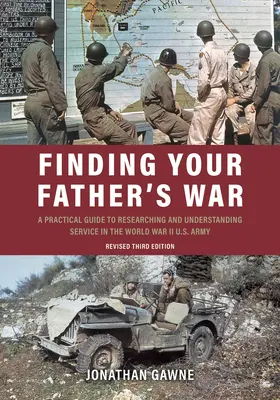 Finding Your Father's War: A Practical Guide to Researching and Understanding Service in the World War II U.S. Army (Praktyczny przewodnik po badaniu i zrozumieniu służby w armii amerykańskiej podczas II wojny światowej) - Finding Your Father's War: A Practical Guide to Researching and Understanding Service in the World War II U.S. Army