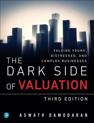 Ciemna strona wyceny: Wycena młodych, zagrożonych i złożonych przedsiębiorstw - The Dark Side of Valuation: Valuing Young, Distressed, and Complex Businesses