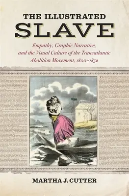 Ilustrowany niewolnik: Empatia, narracja graficzna i kultura wizualna transatlantyckiego ruchu abolicyjnego, 1800-1852 - The Illustrated Slave: Empathy, Graphic Narrative, and the Visual Culture of the Transatlantic Abolition Movement, 1800-1852