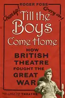 Till the Boys Come Home: Jak brytyjski teatr walczył w Wielkiej Wojnie - Till the Boys Come Home: How British Theatre Fought the Great War