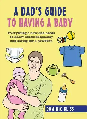 Przewodnik taty po posiadaniu dziecka: Wszystko, co nowy tata musi wiedzieć o ciąży i opiece nad noworodkiem - A Dad's Guide to Having a Baby: Everything a New Dad Needs to Know about Pregnancy and Caring for a Newborn