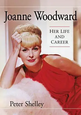 Joanne Woodward: jej życie i kariera - Joanne Woodward: Her Life and Career