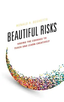 Piękne ryzyko: Odwaga do kreatywnego nauczania i uczenia się - Beautiful Risks: Having the Courage to Teach and Learn Creatively