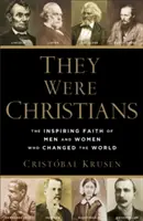 Byli chrześcijanami: Inspirująca wiara mężczyzn i kobiet, którzy zmienili świat - They Were Christians: The Inspiring Faith of Men and Women Who Changed the World