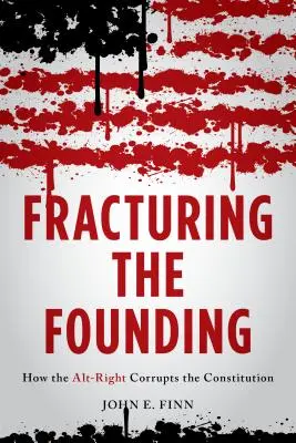 Fracturing the Founding: Jak skrajna prawica psuje konstytucję - Fracturing the Founding: How the Alt-Right Corrupts the Constitution