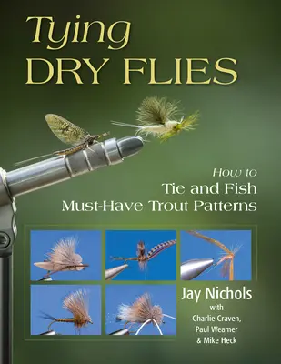 Wiązanie suchych much: Jak wiązać i łowić niezbędne wzory pstrągów - Tying Dry Flies: How to Tie and Fish Must-Have Trout Patterns