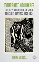 Modernistyczne Nowheres: Polityka i utopia w pisarstwie wczesnomodernistycznym, 1900-1920 - Modernist Nowheres: Politics and Utopia in Early Modernist Writing, 1900-1920