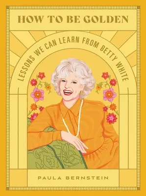 Jak być złotą: Lekcje, których możemy się nauczyć od Betty White - How to Be Golden: Lessons We Can Learn from Betty White