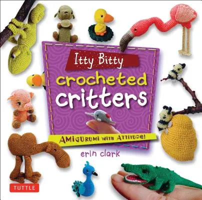 Itty Bitty Crocheted Critters: Amigurumi z charakterem! - Itty Bitty Crocheted Critters: Amigurumi with Attitude!