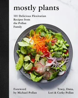 Głównie rośliny: 101 pysznych elastycznych przepisów od rodziny Pollanów - Mostly Plants: 101 Delicious Flexitarian Recipes from the Pollan Family