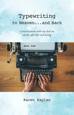 Pisanie na maszynie do nieba... i z powrotem: Rozmowy z moim tatą o śmierci, życiu pozagrobowym i życiu - Typewriting to Heaven...and Back: Conversations with my dad on death, afterlife and living