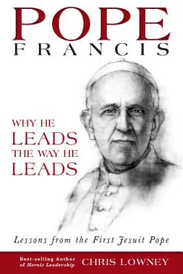 Papież Franciszek: Dlaczego przewodzi tak, jak przewodzi: Lekcje od pierwszego papieża jezuity - Pope Francis: Why He Leads the Way He Leads: Lessons from the First Jesuit Pope