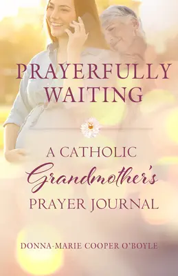 Modlitewne oczekiwanie: Dziennik modlitewny katolickiej babci - Prayerfully Waiting: A Catholic Grandmother's Prayer Journal