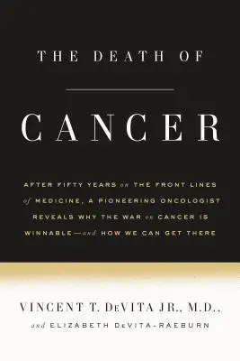 Śmierć raka: Po pięćdziesięciu latach na froncie medycyny, pionierski onkolog ujawnia, dlaczego wojnę z rakiem można wygrać - A - The Death of Cancer: After Fifty Years on the Front Lines of Medicine, a Pioneering Oncologist Reveals Why the War on Cancer Is Winnable--A