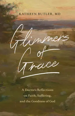 Przebłyski łaski: Refleksje lekarza na temat wiary, cierpienia i dobroci Boga - Glimmers of Grace: A Doctor's Reflections on Faith, Suffering, and the Goodness of God