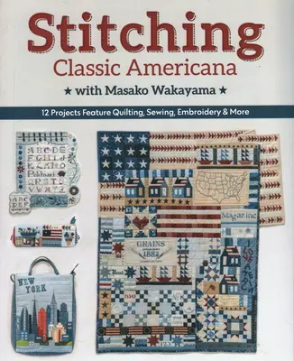 Stitching Classic Americana with Masako Wakayama: 12 projektów obejmujących pikowanie, szycie, haftowanie i nie tylko - Stitching Classic Americana with Masako Wakayama: 12 Projects Feature Quilting, Sewing, Embroidery & More