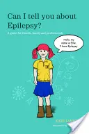 Czy mogę opowiedzieć ci o padaczce? Przewodnik dla przyjaciół, rodziny i specjalistów - Can I Tell You about Epilepsy?: A Guide for Friends, Family and Professionals