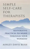 Prosta samoopieka dla terapeutów: Praktyki regeneracyjne wplecione w dzień pracy - Simple Self-Care for Therapists: Restorative Practices to Weave Through Your Workday