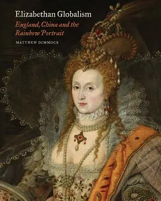 Globalizm epoki elżbietańskiej: Anglia, Chiny i tęczowy portret - Elizabethan Globalism: England, China and the Rainbow Portrait