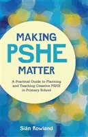 Making She Matter: Praktyczny przewodnik po planowaniu i nauczaniu kreatywnego nauczania w szkole podstawowej - Making Pshe Matter: A Practical Guide to Planning and Teaching Creative Pshe in Primary School