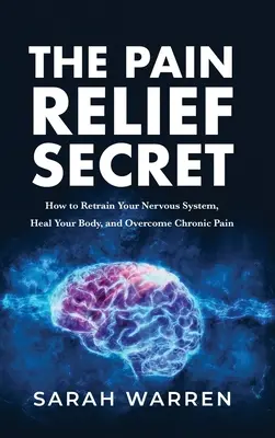 Sekret uśmierzania bólu: jak przekwalifikować układ nerwowy, uzdrowić ciało i pokonać przewlekły ból - The Pain Relief Secret: How to Retrain Your Nervous System, Heal Your Body, and Overcome Chronic Pain