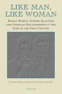 Jak mężczyzna, jak kobieta: Rzymskie kobiety, cechy płciowe i relacje małżeńskie na przełomie I i II wieku - Like Man, Like Woman: Roman Women, Gender Qualities and Conjugal Relationships at the Turn of the First Century