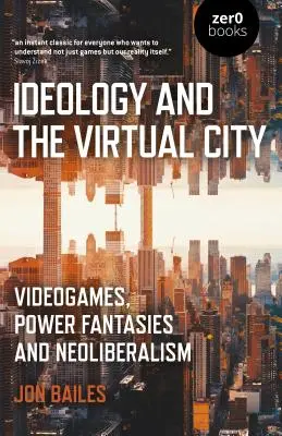 Ideologia i wirtualne miasto: Gry wideo, fantazje o władzy i neoliberalizm - Ideology and the Virtual City: Videogames, Power Fantasies and Neoliberalism